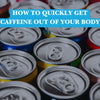 How to quickly get caffeine out of your body